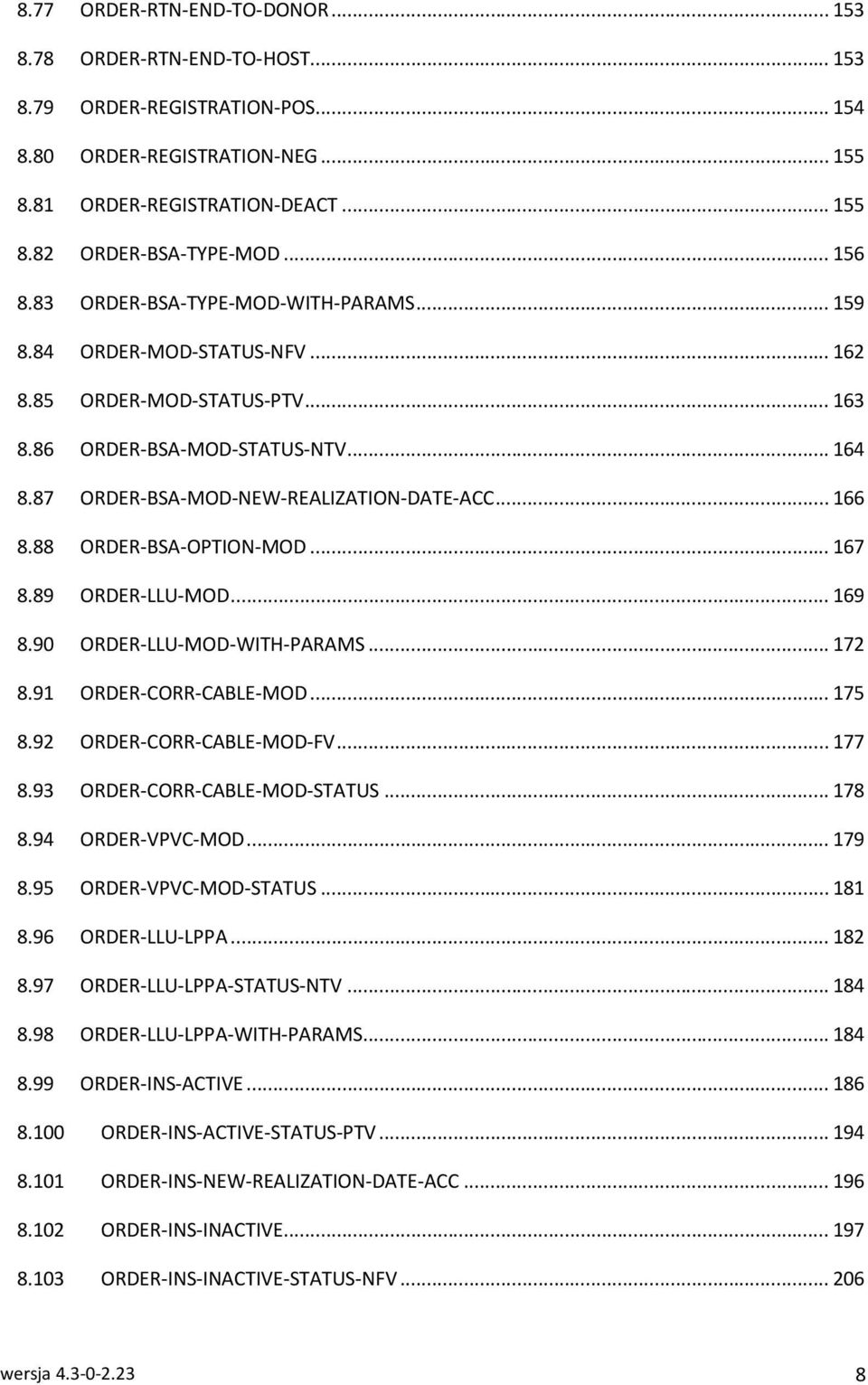 .. 166 8.88 ORDER-BSA-OPTION-MOD... 167 8.89 ORDER-LLU-MOD... 169 8.90 ORDER-LLU-MOD-WITH-PARAMS... 172 8.91 ORDER-CORR-CABLE-MOD... 175 8.92 ORDER-CORR-CABLE-MOD-FV... 177 8.