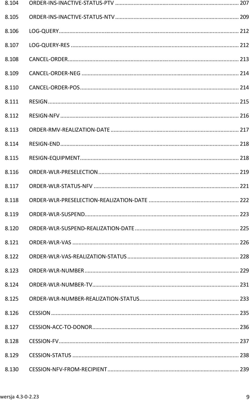 .. 219 8.117 ORDER-WLR-STATUS-NFV... 221 8.118 ORDER-WLR-PRESELECTION-REALIZATION-DATE... 222 8.119 ORDER-WLR-SUSPEND... 223 8.120 ORDER-WLR-SUSPEND-REALIZATION-DATE... 225 8.121 ORDER-WLR-VAS... 226 8.