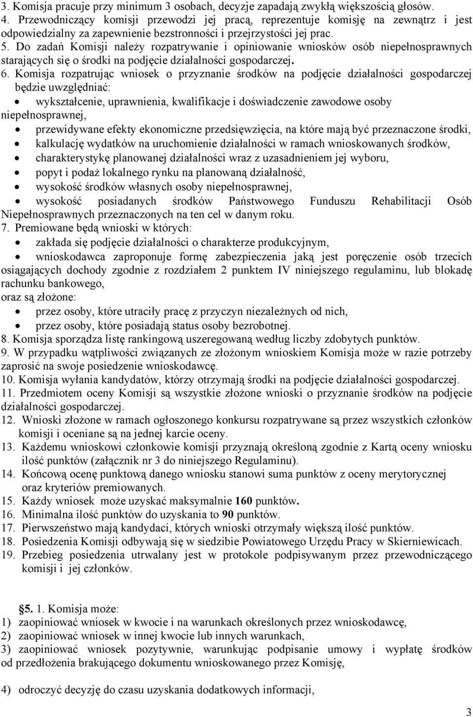 Do zadań Komisji należy rozpatrywanie i opiniowanie wniosków osób niepełnosprawnych starających się o środki na podjęcie działalności gospodarczej. 6.