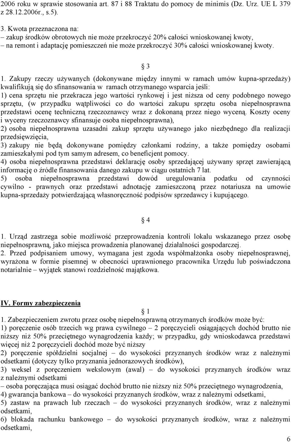 Kwota przeznaczona na: zakup środków obrotowych nie może przekroczyć 20% całości wnioskowanej kwoty, na remont i adaptację pomieszczeń nie może przekroczyć 30% całości wnioskowanej kwoty. 3 1.