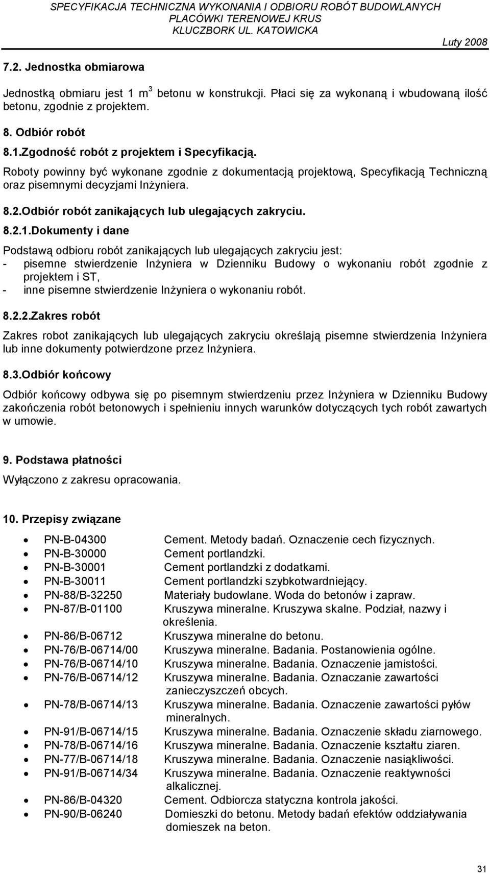 Dokumenty i dane Podstawą odbioru robót zanikających lub ulegających zakryciu jest: - pisemne stwierdzenie InŜyniera w Dzienniku Budowy o wykonaniu robót zgodnie z projektem i ST, - inne pisemne