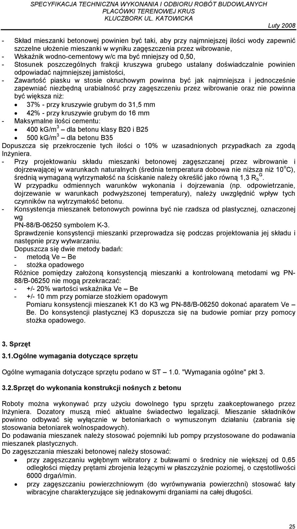 najmniejsza i jednocześnie zapewniać niezbędną urabialność przy zagęszczeniu przez wibrowanie oraz nie powinna być większa niŝ: 37% - przy kruszywie grubym do 31,5 mm 42% - przy kruszywie grubym do