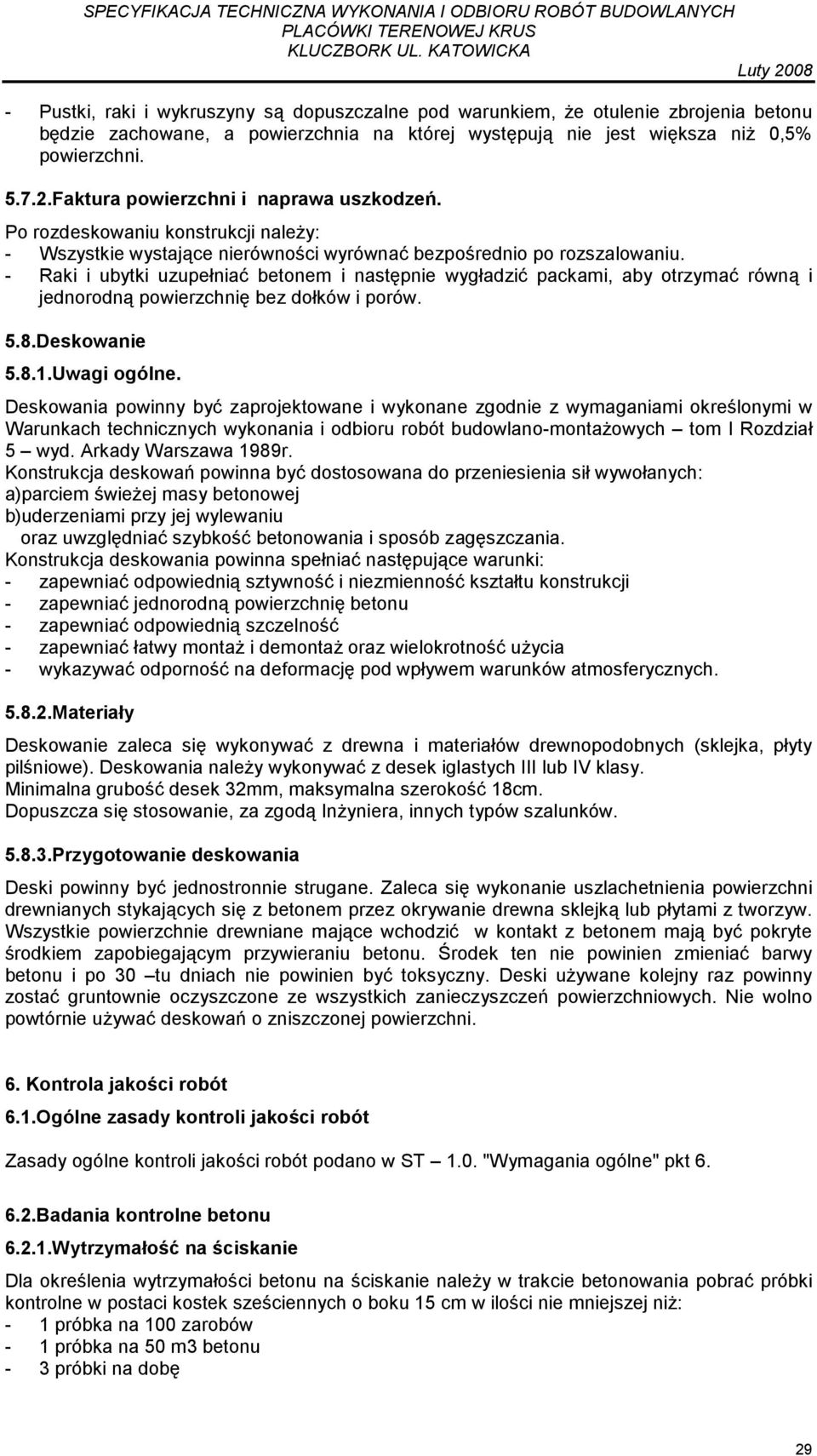 - Raki i ubytki uzupełniać betonem i następnie wygładzić packami, aby otrzymać równą i jednorodną powierzchnię bez dołków i porów. 5.8.Deskowanie 5.8.1.Uwagi ogólne.