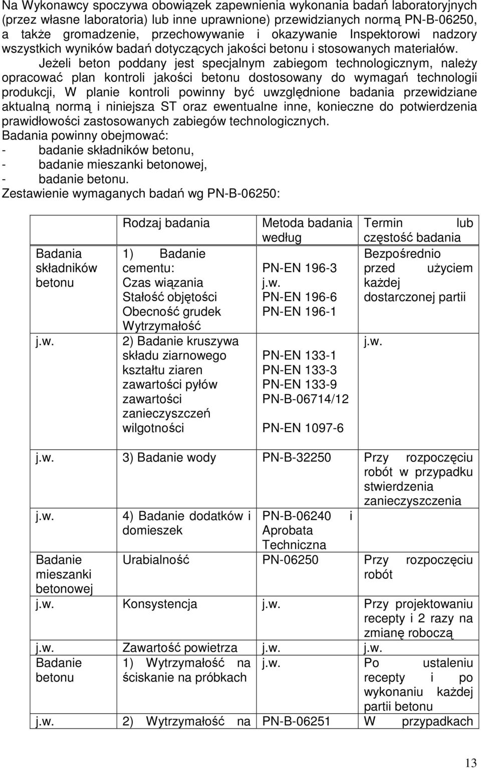 JeŜeli beton poddany jest specjalnym zabiegom technologicznym, naleŝy opracować plan kontroli jakości betonu dostosowany do wymagań technologii produkcji, W planie kontroli powinny być uwzględnione