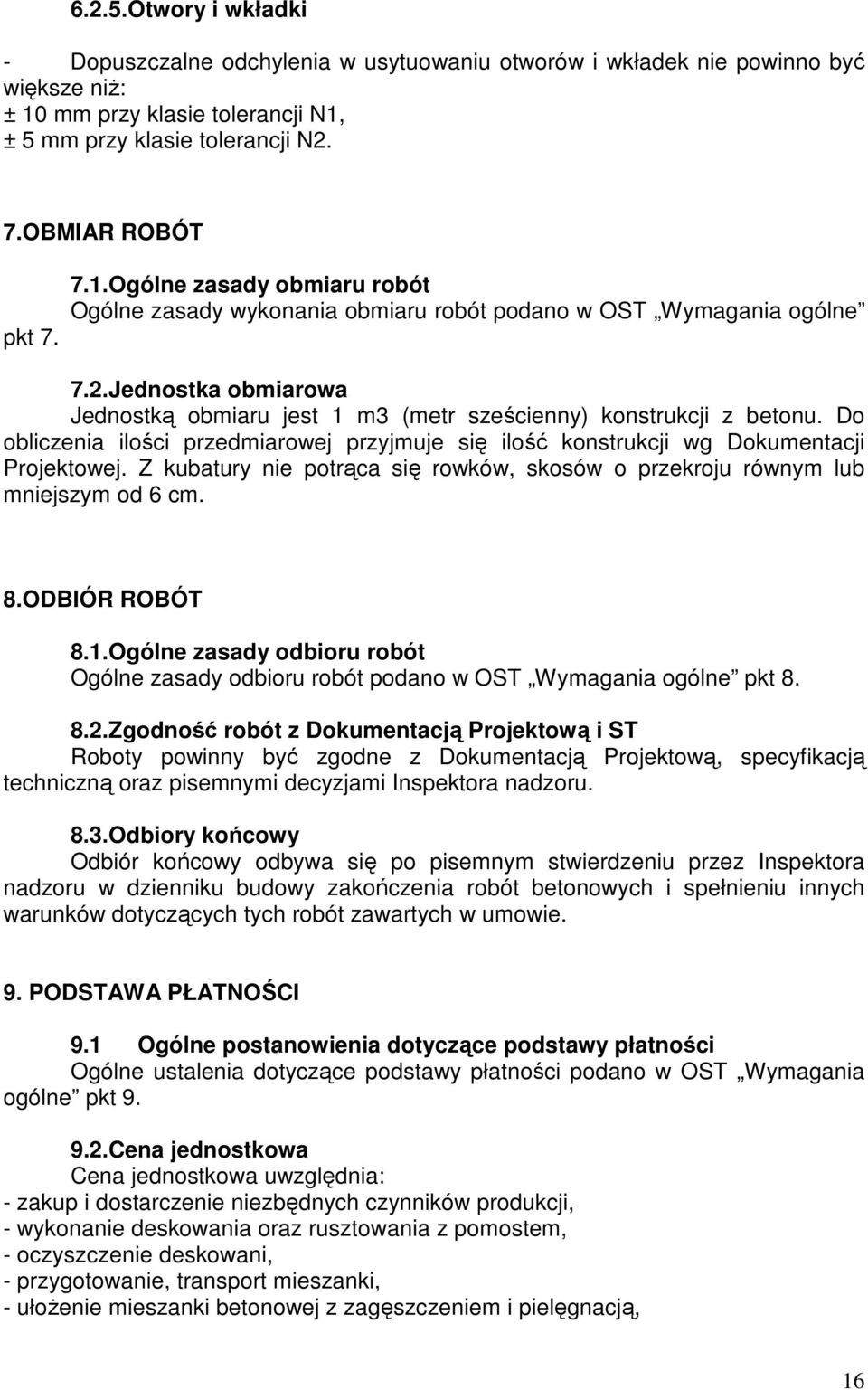 Do obliczenia ilości przedmiarowej przyjmuje się ilość konstrukcji wg Dokumentacji Projektowej. Z kubatury nie potrąca się rowków, skosów o przekroju równym lub mniejszym od 6 cm. 8.ODBIÓR ROBÓT 8.1.