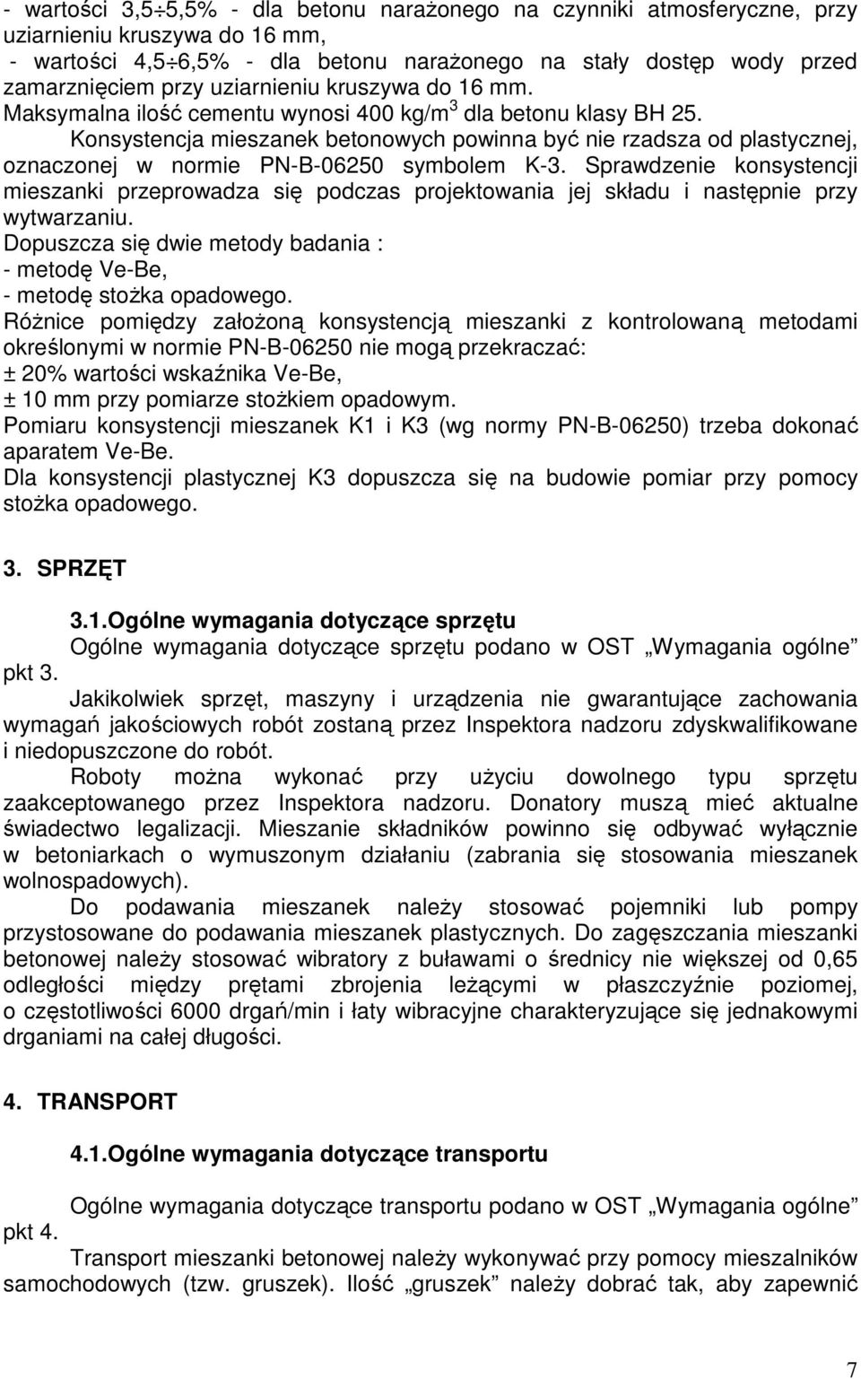 Konsystencja mieszanek betonowych powinna być nie rzadsza od plastycznej, oznaczonej w normie PN-B-06250 symbolem K-3.