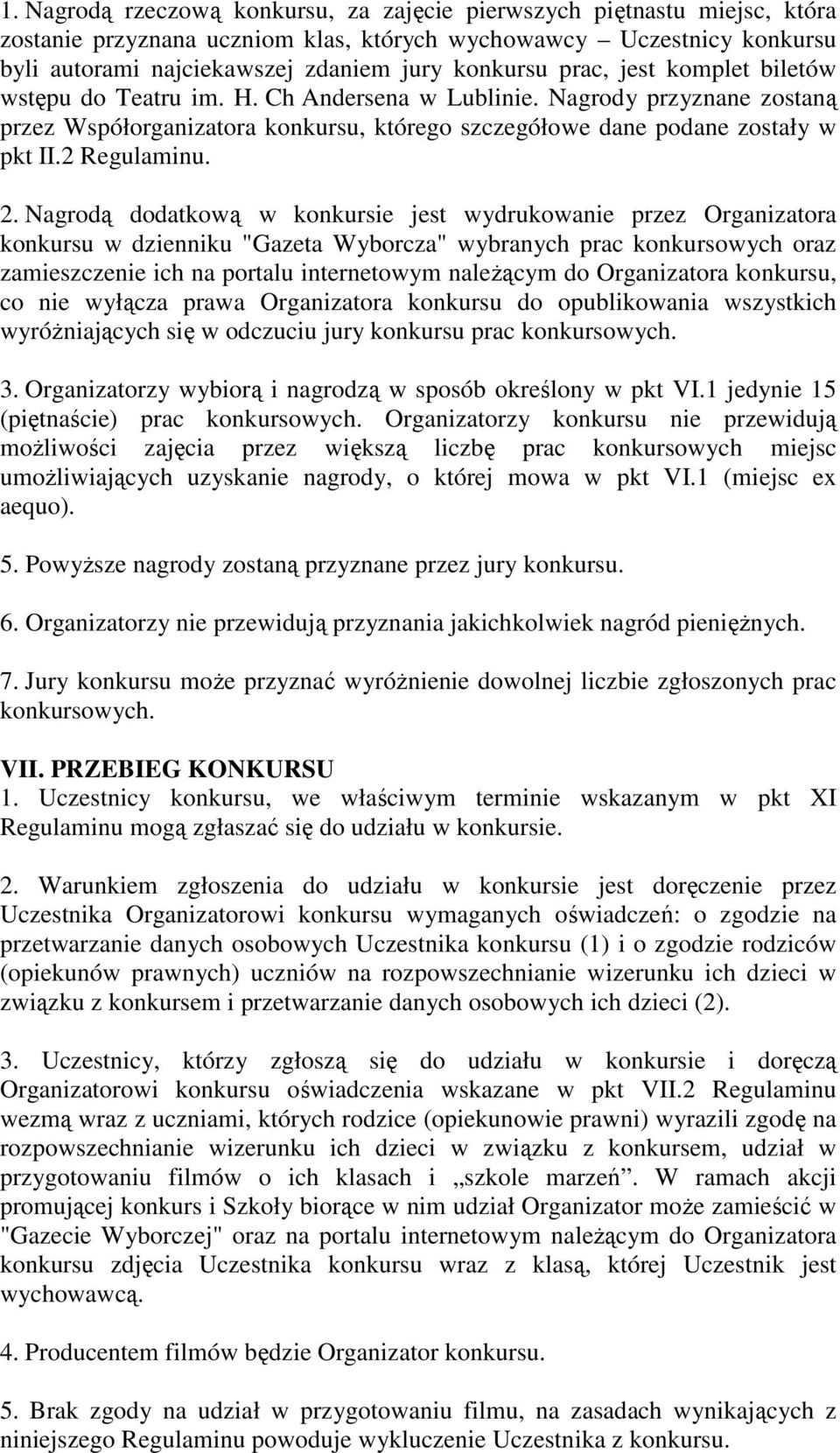 2. Nagrodą dodatkową w konkursie jest wydrukowanie przez Organizatora konkursu w dzienniku "Gazeta Wyborcza" wybranych prac konkursowych oraz zamieszczenie ich na portalu internetowym naleŝącym do