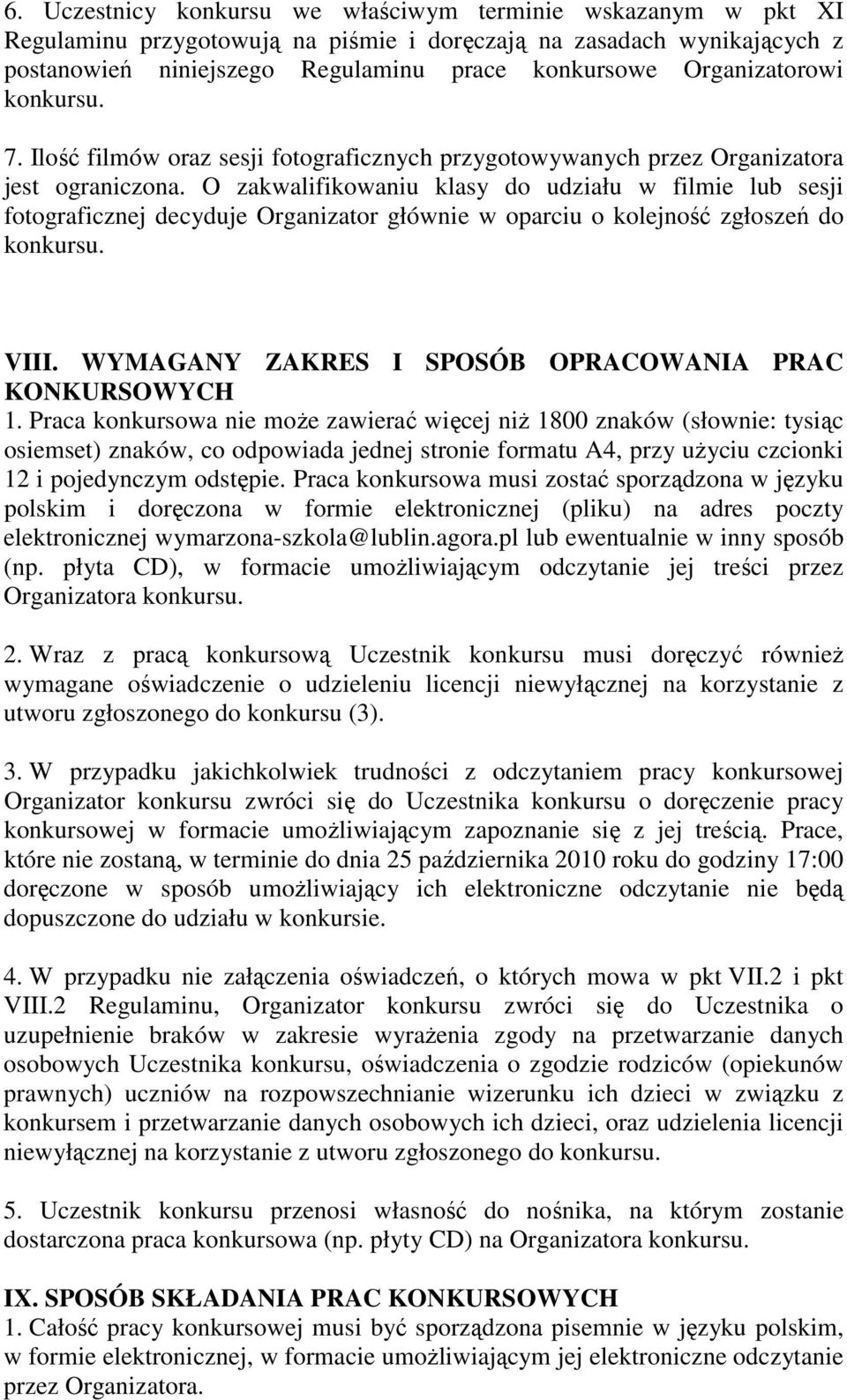 O zakwalifikowaniu klasy do udziału w filmie lub sesji fotograficznej decyduje Organizator głównie w oparciu o kolejność zgłoszeń do konkursu. VIII.