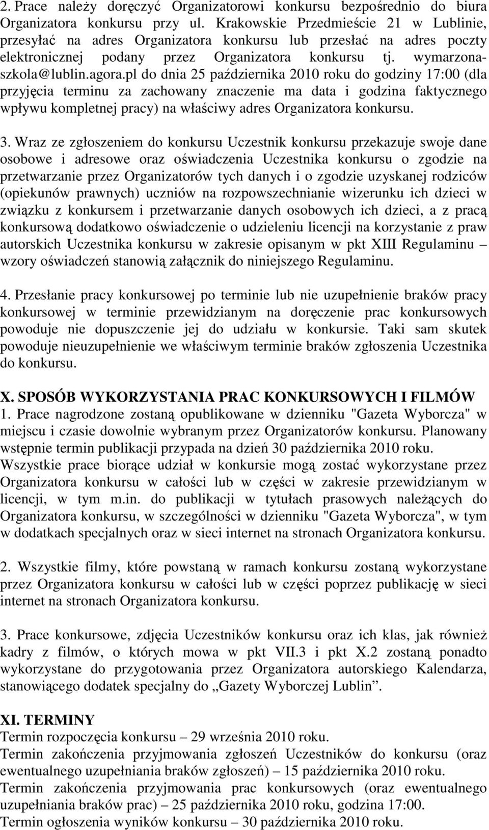 pl do dnia 25 października 2010 roku do godziny 17:00 (dla przyjęcia terminu za zachowany znaczenie ma data i godzina faktycznego wpływu kompletnej pracy) na właściwy adres Organizatora konkursu. 3.