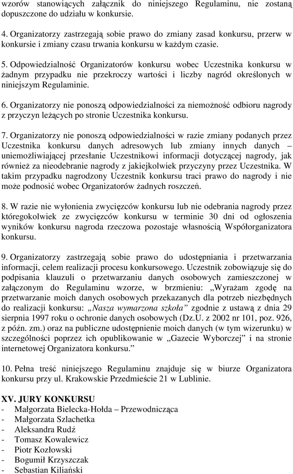 Odpowiedzialność Organizatorów konkursu wobec Uczestnika konkursu w Ŝadnym przypadku nie przekroczy wartości i liczby nagród określonych w niniejszym Regulaminie. 6.