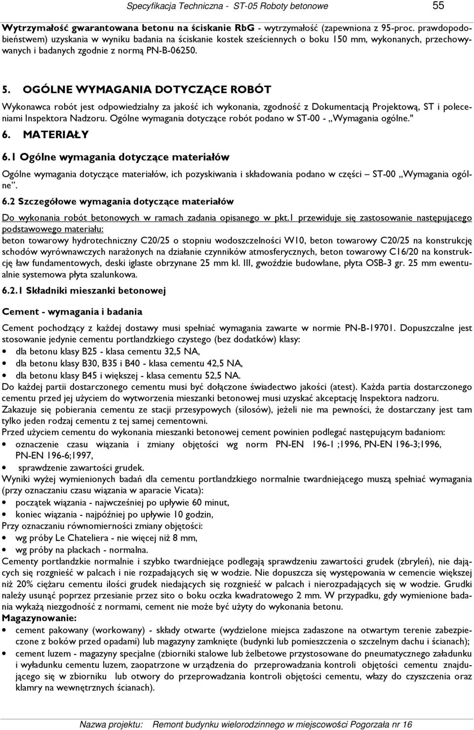 OGÓLNE WYMAGANIA DOTYCZĄCE ROBÓT Wykonawca robót jest odpowiedzialny za jakość ich wykonania, zgodność z Dokumentacją Projektową, ST i poleceniami Inspektora Nadzoru.