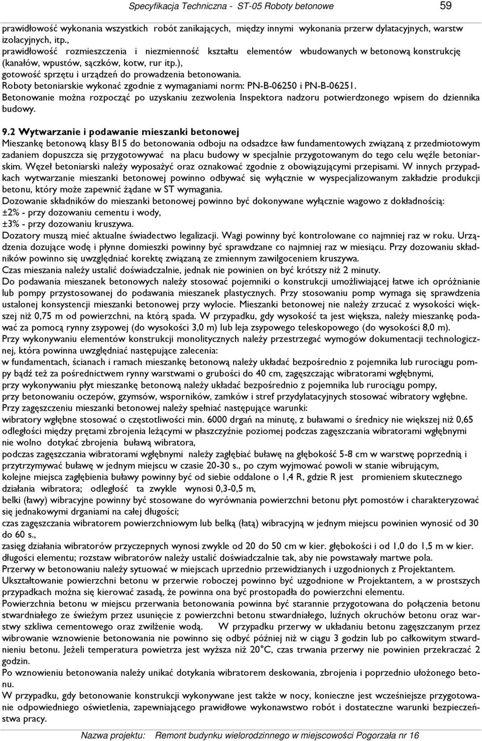 Roboty betoniarskie wykonać zgodnie z wymaganiami norm: PN-B-06250 i PN-B-06251. Betonowanie moŝna rozpocząć po uzyskaniu zezwolenia Inspektora nadzoru potwierdzonego wpisem do dziennika budowy. 9.