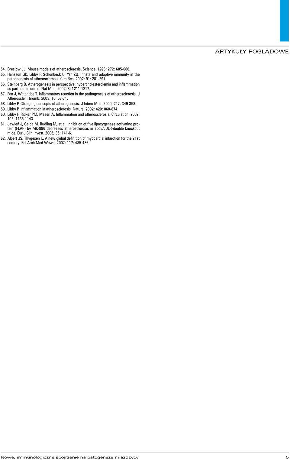 Inflammatory reaction in the pathogenesis of atherosclerosis. J Atheroscler Thromb. 2003; 10: 63-71. 58. Libby P. Changing concepts of atherogenesis. J Intern Med. 2000; 247: 349-358. 59. Libby P. Inflammation in atherosclerosis.
