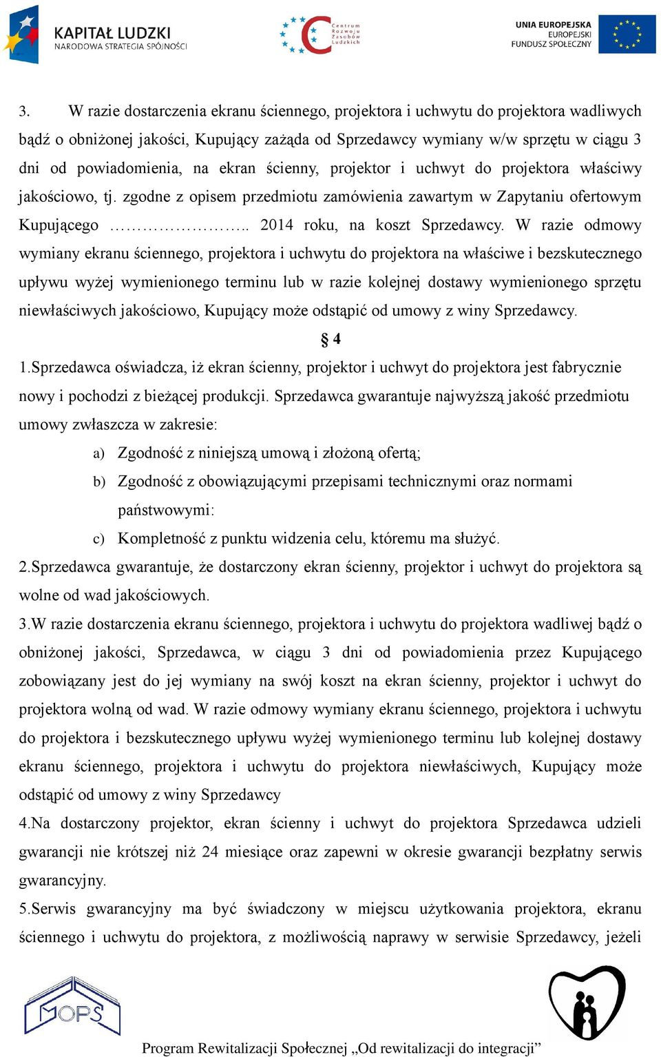 W razie odmowy wymiany ekranu ściennego, projektora i uchwytu do projektora na właściwe i bezskutecznego upływu wyżej wymienionego terminu lub w razie kolejnej dostawy wymienionego sprzętu