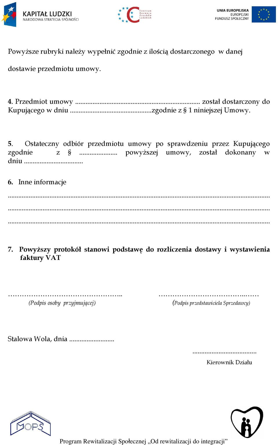 Ostateczny odbiór przedmiotu umowy po sprawdzeniu przez Kupującego zgodnie z... powyższej umowy, został dokonany w dniu... 6.