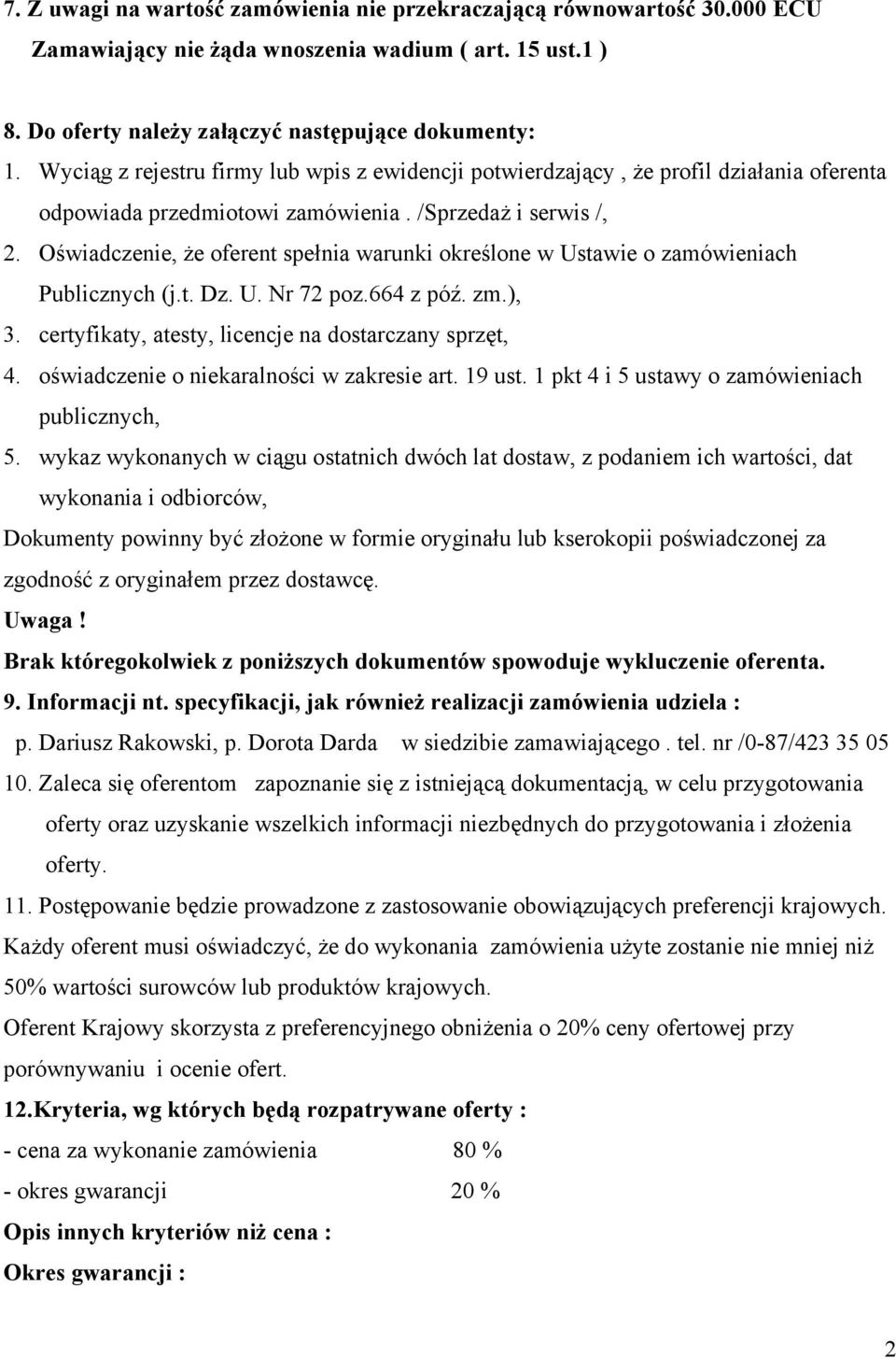 Oświadczenie, że oferent spełnia warunki określone w Ustawie o zamówieniach Publicznych (j.t. Dz. U. Nr 72 poz.664 z póź. zm.), 3. certyfikaty, atesty, licencje na dostarczany sprzęt, 4.