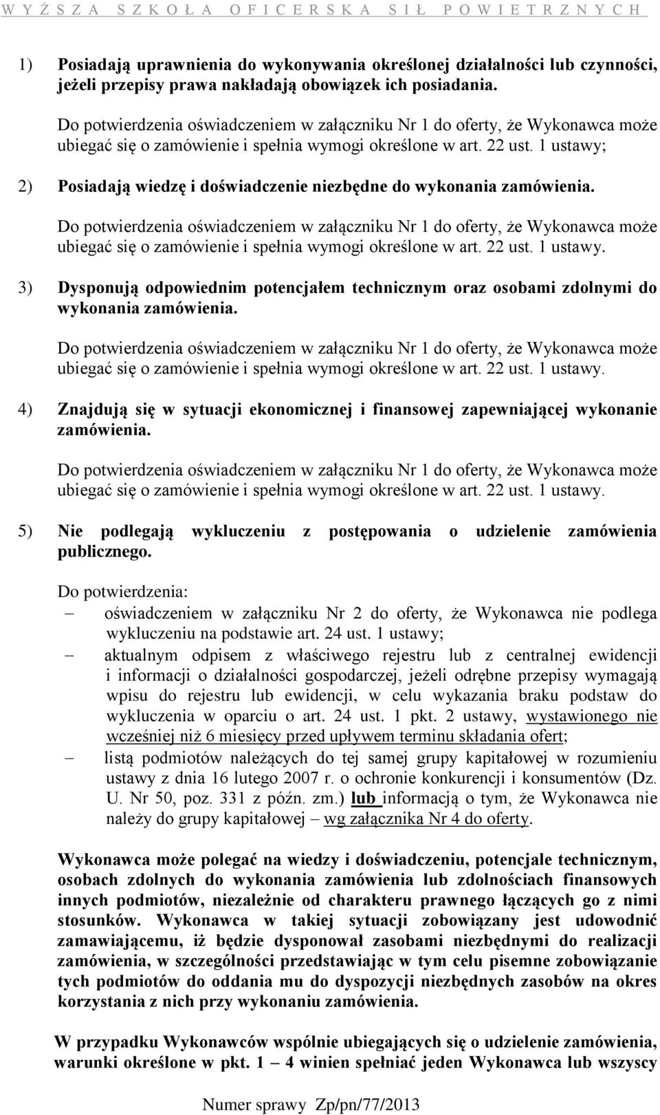 1 ustawy; 2) Posiadają wiedzę i doświadczenie niezbędne do wykonania zamówienia.  1 ustawy. 3) Dysponują odpowiednim potencjałem technicznym oraz osobami zdolnymi do wykonania zamówienia.  1 ustawy. 4) Znajdują się w sytuacji ekonomicznej i finansowej zapewniającej wykonanie zamówienia.