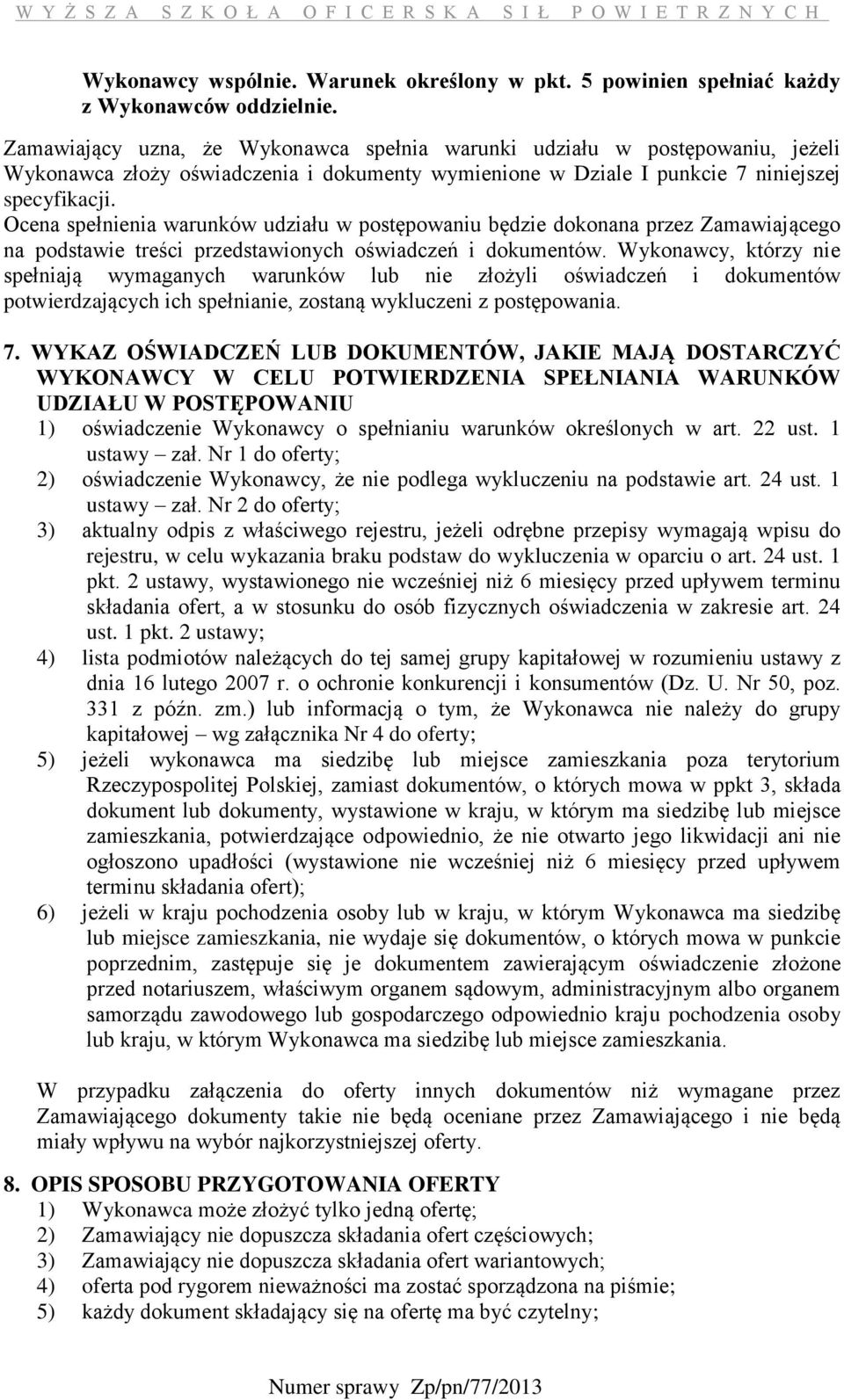 Ocena spełnienia warunków udziału w postępowaniu będzie dokonana przez Zamawiającego na podstawie treści przedstawionych oświadczeń i dokumentów.