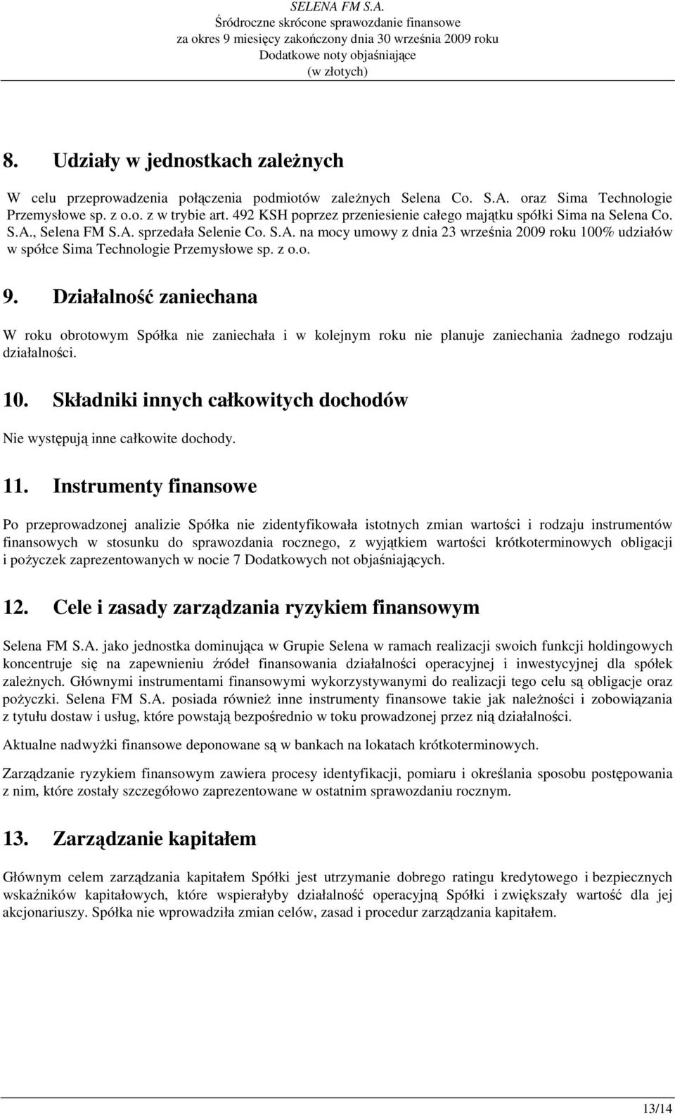 z o.o. 9. Działalność zaniechana W roku obrotowym Spółka nie zaniechała i w kolejnym roku nie planuje zaniechania Ŝadnego rodzaju działalności. 10.