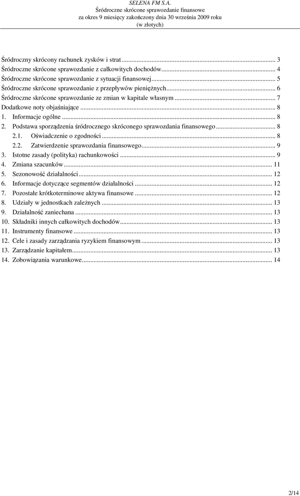 Podstawa sporządzenia śródrocznego skróconego sprawozdania finansowego... 8 2.1. Oświadczenie o zgodności... 8 2.2. Zatwierdzenie sprawozdania finansowego... 9 3.