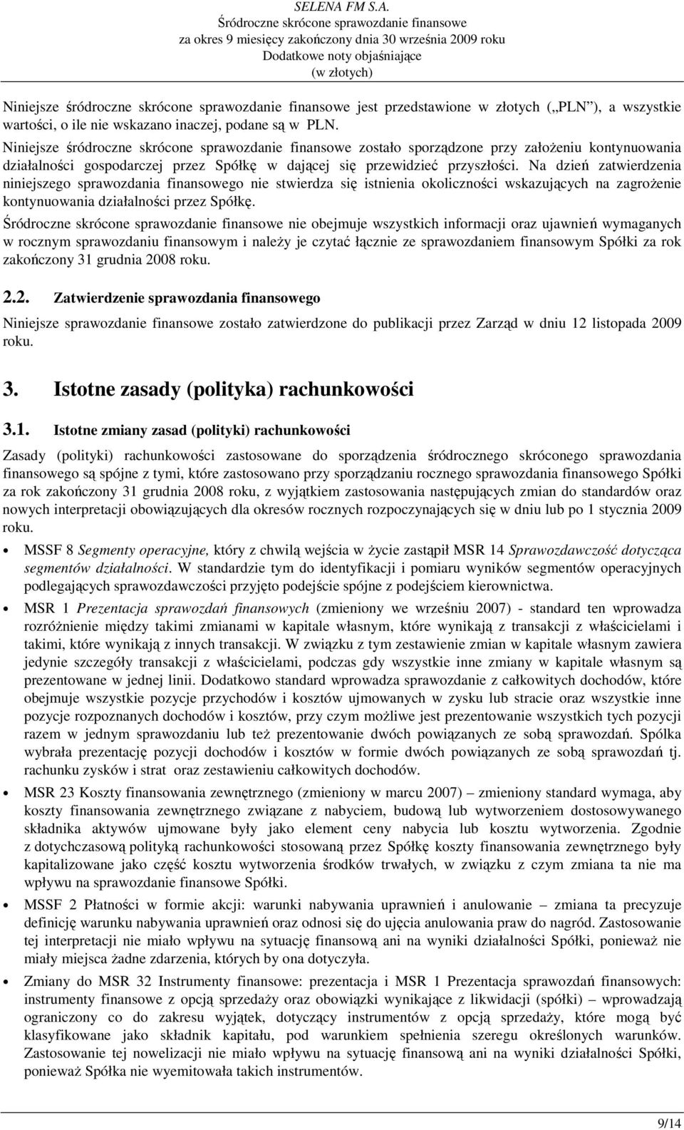 Na dzień zatwierdzenia niniejszego sprawozdania finansowego nie stwierdza się istnienia okoliczności wskazujących na zagroŝenie kontynuowania działalności przez Spółkę.