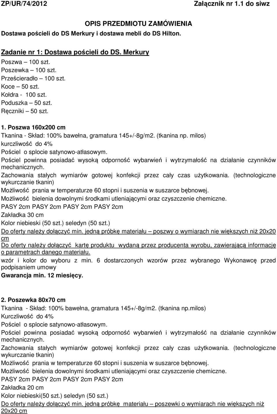 milos) kurczliwość do 4% Pościel o splocie satynowo-atłasowym. Pościel powinna posiadać wysoką odporność wybarwień i wytrzymałość na działanie czynników mechanicznych.