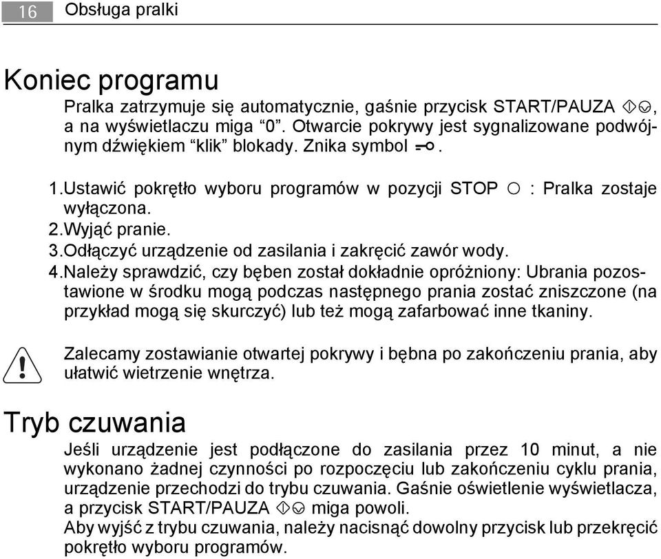 Należy sprawdzić, czy bęben został dokładnie opróżniony: Ubrania pozostawione w środku mogą podczas następnego prania zostać zniszczone (na przykład mogą się skurczyć) lub też mogą zafarbować inne