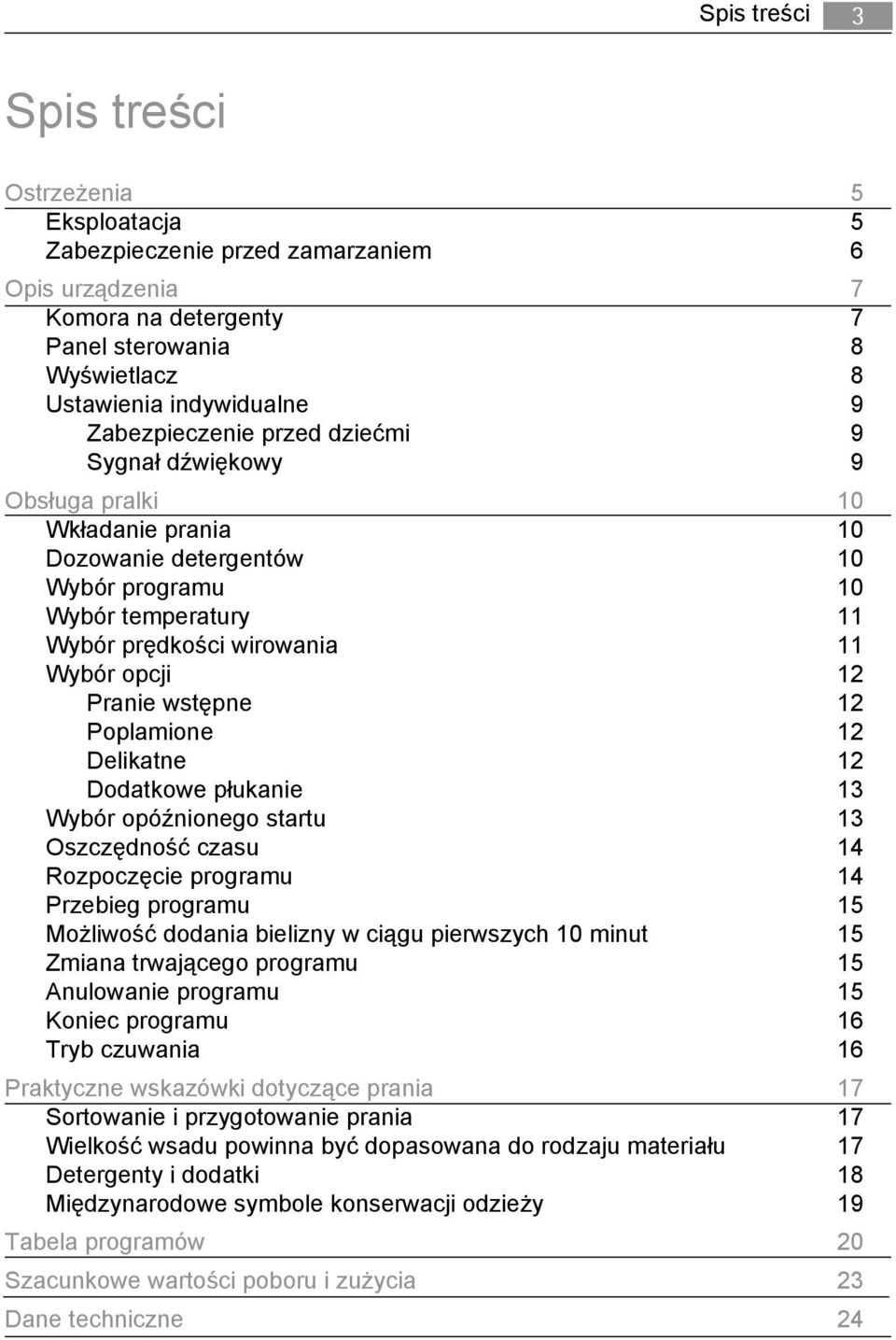 Pranie wstępne 12 Poplamione 12 Delikatne 12 Dodatkowe płukanie 13 Wybór opóźnionego startu 13 Oszczędność czasu 14 Rozpoczęcie programu 14 Przebieg programu 15 Możliwość dodania bielizny w ciągu