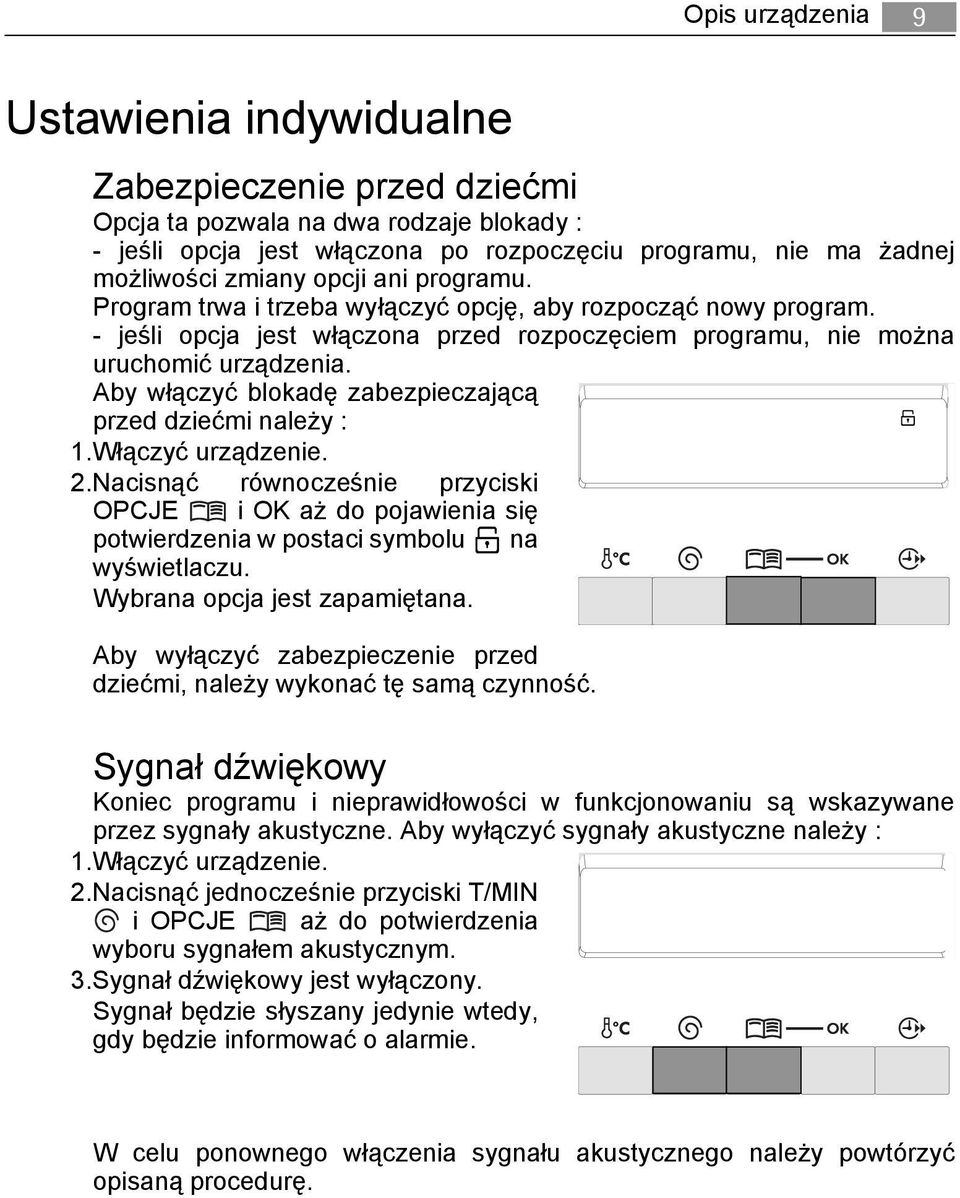 Aby włączyć blokadę zabezpieczającą przed dziećmi należy : 1.Włączyć urządzenie. 2.Nacisnąć równocześnie przyciski OPCJE i OK aż do pojawienia się potwierdzenia w postaci symbolu na wyświetlaczu.