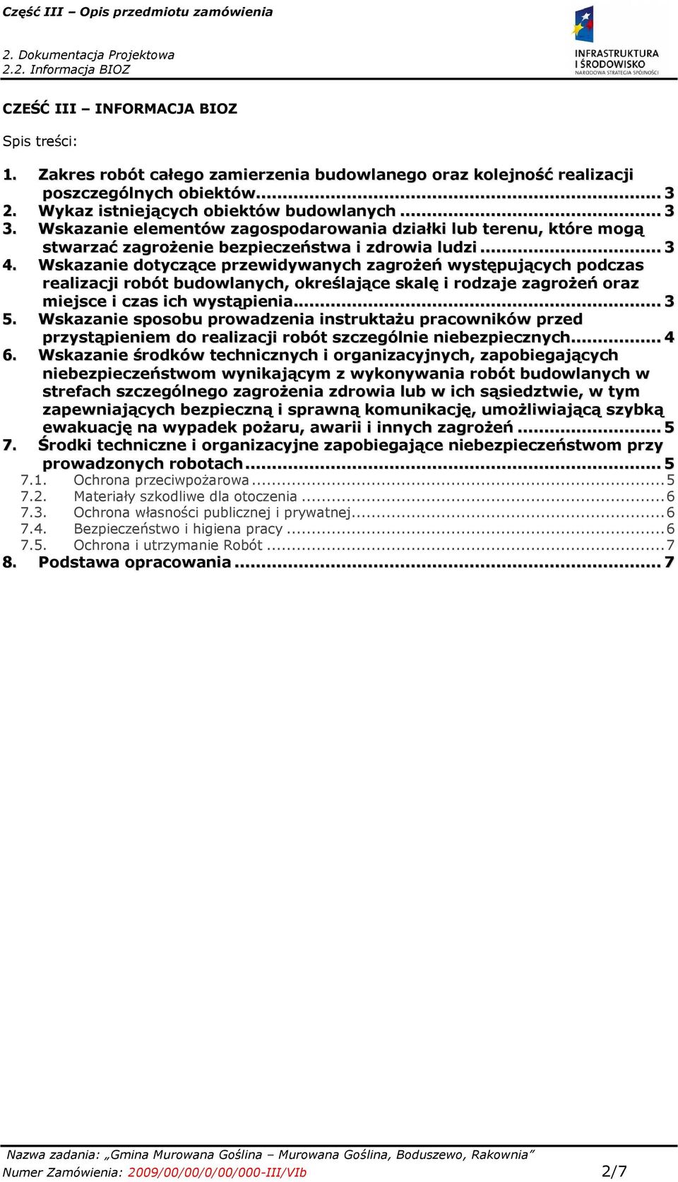 Wskazanie dotyczące przewidywanych zagroŝeń występujących podczas realizacji robót budowlanych, określające skalę i rodzaje zagroŝeń oraz miejsce i czas ich wystąpienia... 3 5.