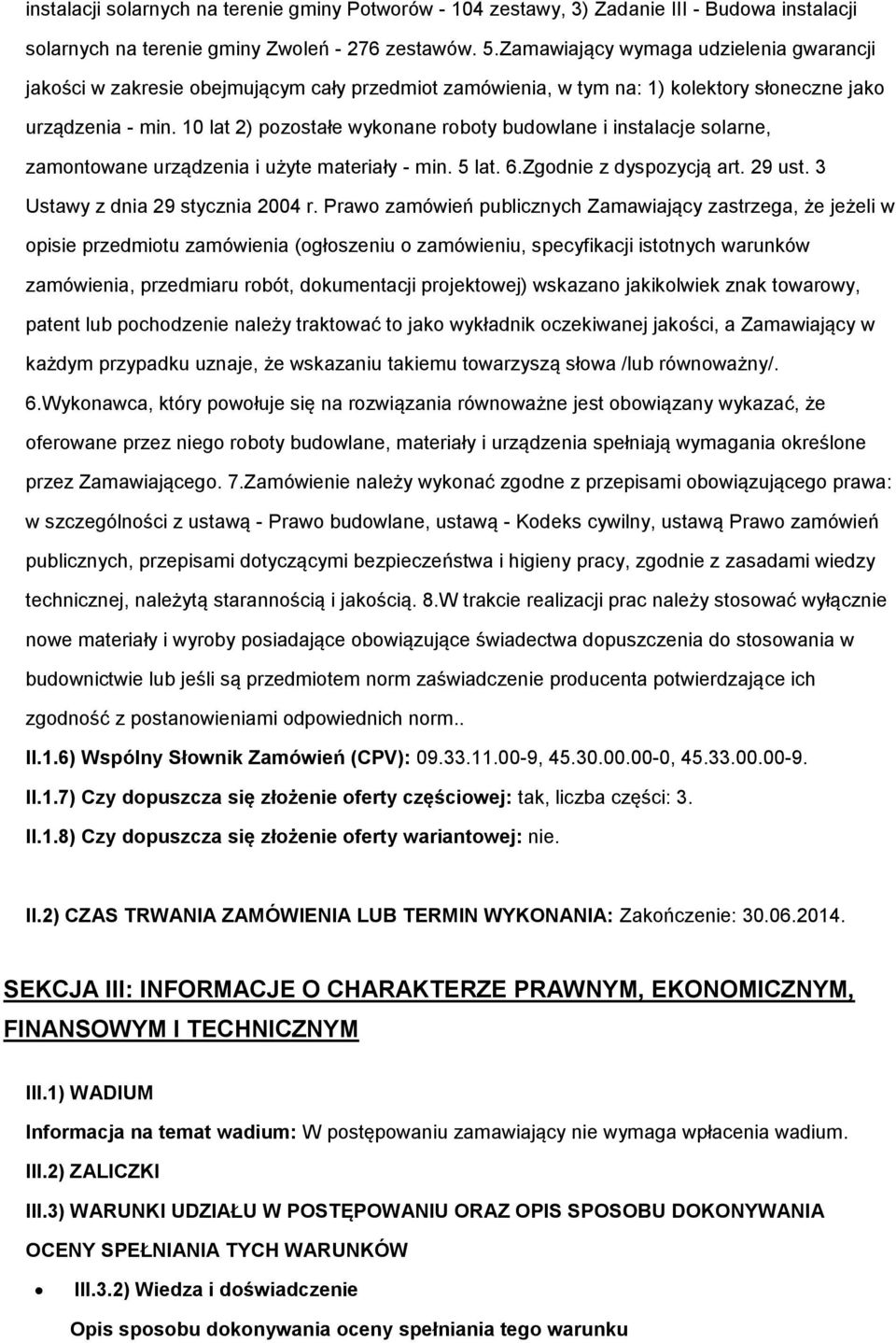 10 lat 2) pozostałe wykonane roboty budowlane i instalacje solarne, zamontowane urządzenia i użyte materiały - min. 5 lat. 6.Zgodnie z dyspozycją art. 29 ust. 3 Ustawy z dnia 29 stycznia 2004 r.