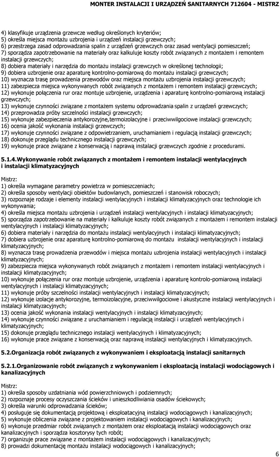 narzędzia do montażu instalacji grzewczych w określonej technologii; 9) dobiera uzbrojenie oraz aparaturę kontrolno-pomiarową do montażu instalacji grzewczych; 10) wyznacza trasę prowadzenia