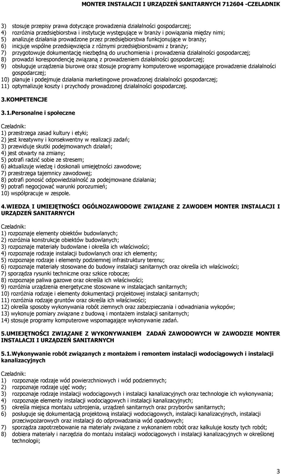 dokumentację niezbędną do uruchomienia i prowadzenia działalności gospodarczej; 8) prowadzi korespondencję związaną z prowadzeniem działalności gospodarczej; 9) obsługuje urządzenia biurowe oraz