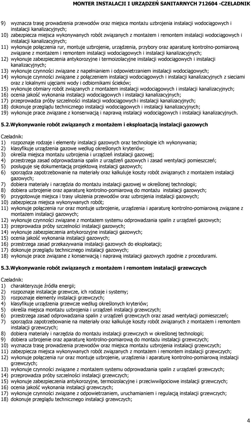 oraz aparaturę kontrolno-pomiarową związane z montażem i remontem instalacji wodociągowych i instalacji kanalizacyjnych; 12) wykonuje zabezpieczenia antykorozyjne i termoizolacyjne instalacji