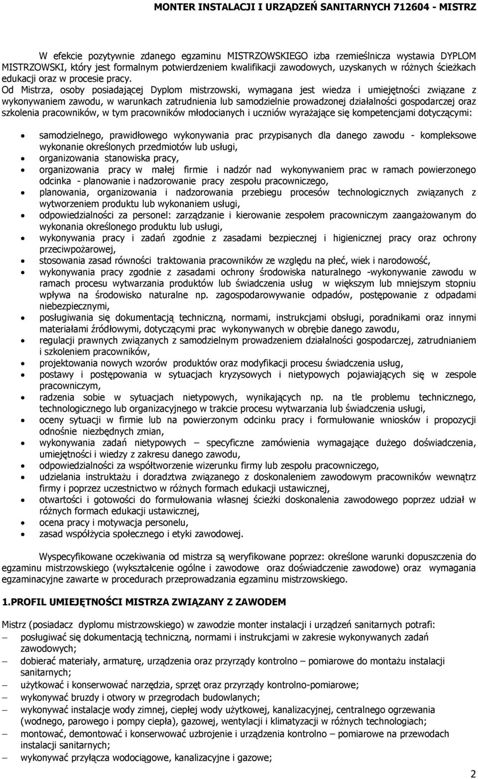 Od Mistrza, osoby posiadającej Dyplom mistrzowski, wymagana jest wiedza i umiejętności związane z wykonywaniem zawodu, w warunkach zatrudnienia lub samodzielnie prowadzonej działalności gospodarczej