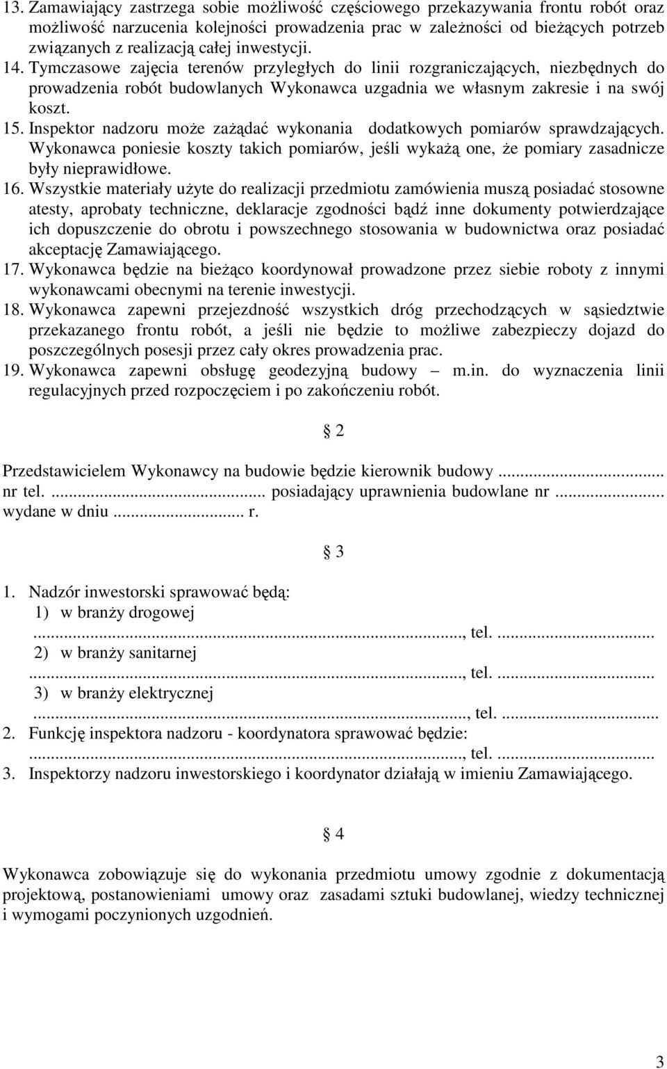 Inspektor nadzoru moŝe zaŝądać wykonania dodatkowych pomiarów sprawdzających. Wykonawca poniesie koszty takich pomiarów, jeśli wykaŝą one, Ŝe pomiary zasadnicze były nieprawidłowe. 16.