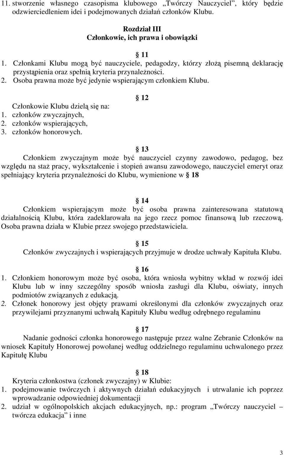 Członkowie Klubu dzielą się na: 1. członków zwyczajnych, 2. członków wspierających, 3. członków honorowych.