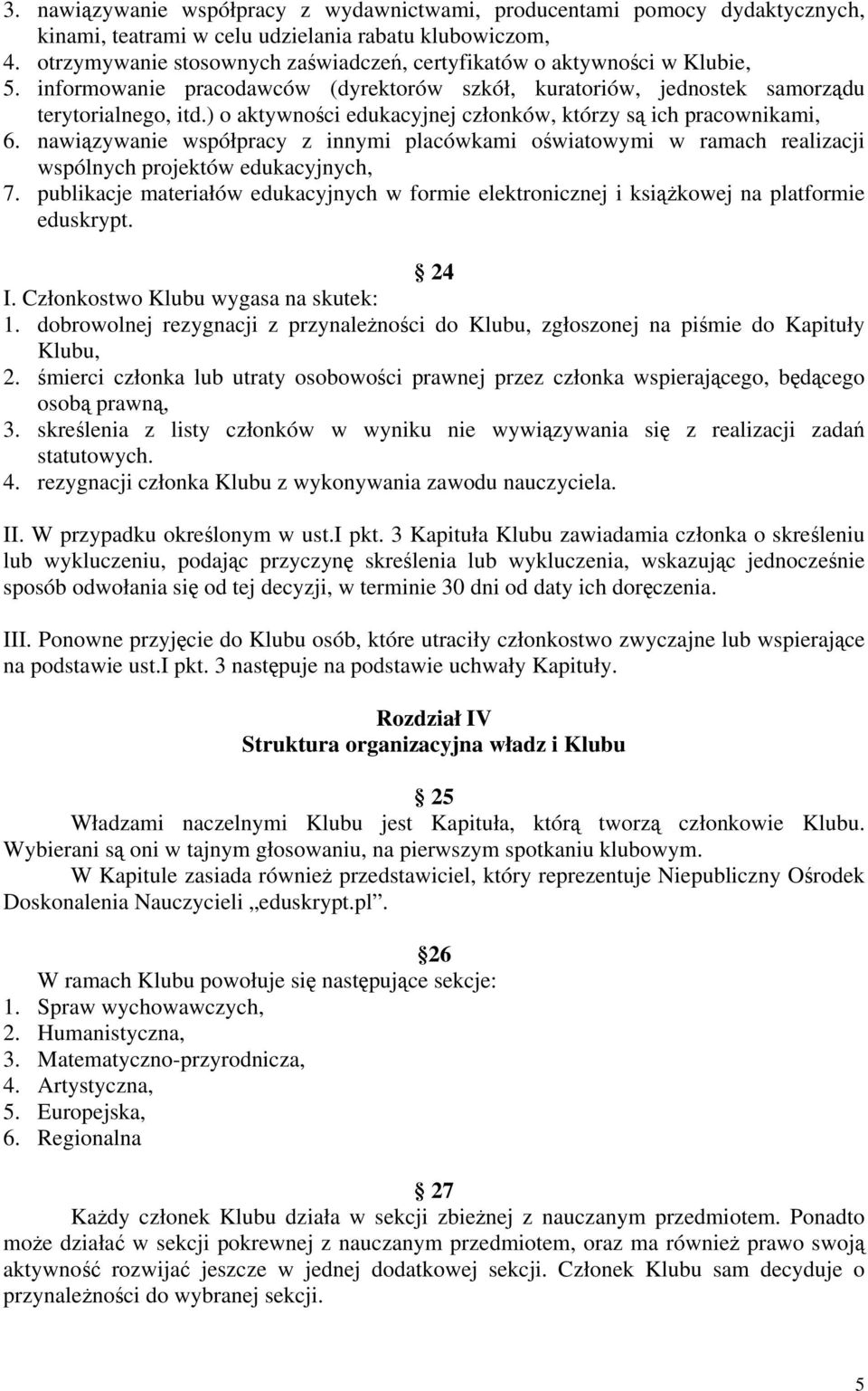 ) o aktywności edukacyjnej członków, którzy są ich pracownikami, 6. nawiązywanie współpracy z innymi placówkami oświatowymi w ramach realizacji wspólnych projektów edukacyjnych, 7.