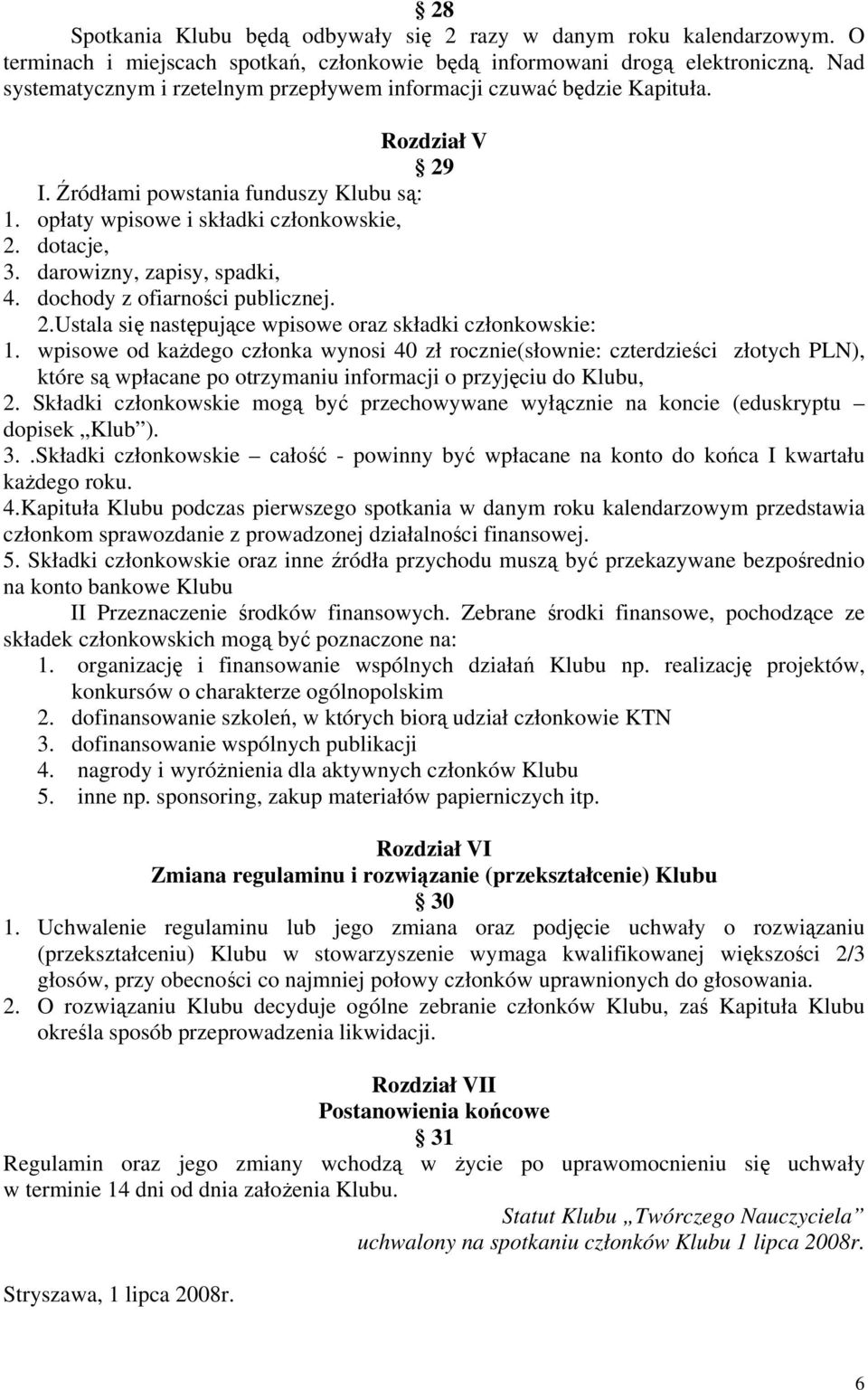 darowizny, zapisy, spadki, 4. dochody z ofiarności publicznej. 2.Ustala się następujące wpisowe oraz składki członkowskie: 1.