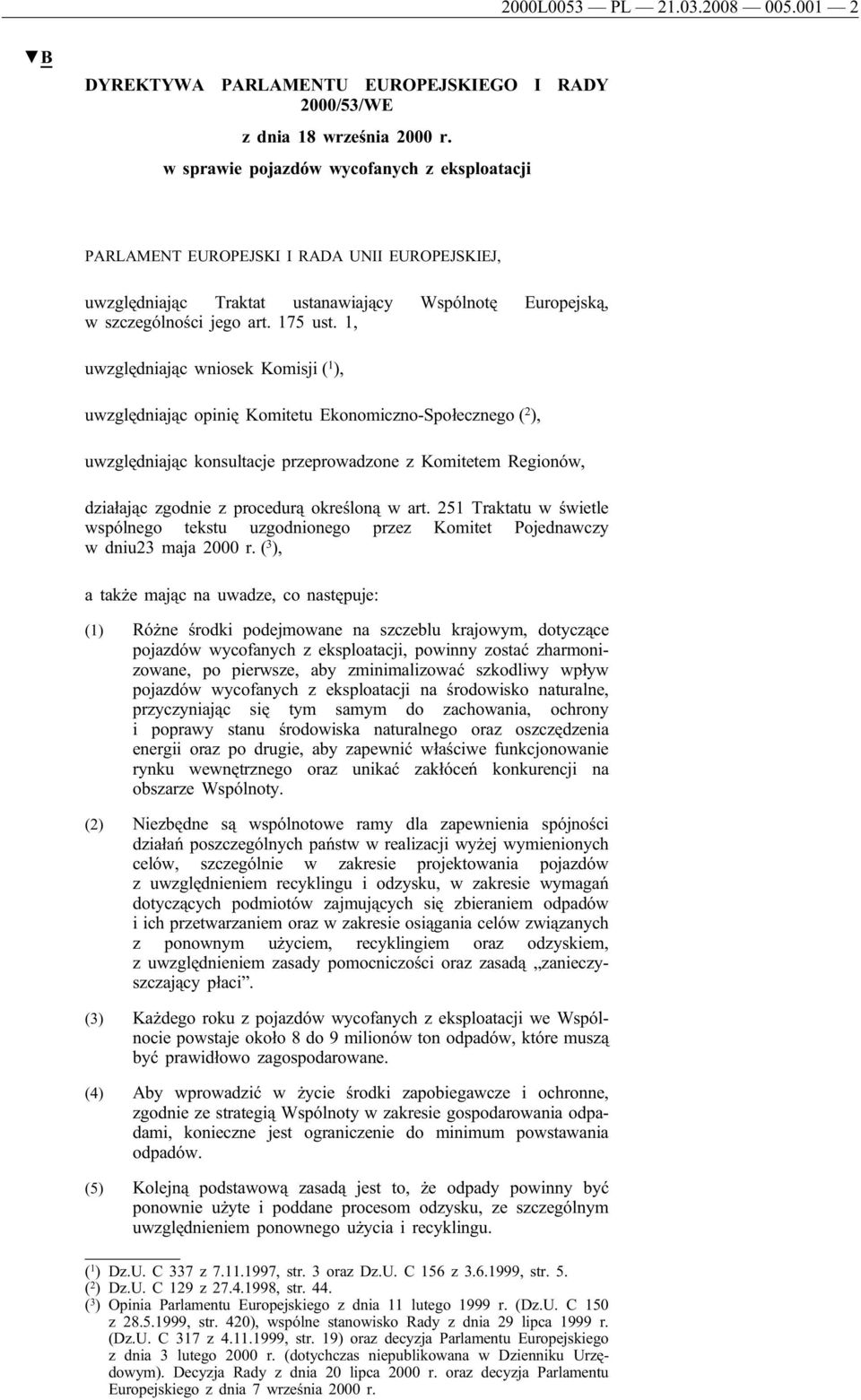 1, uwzględniając wniosek Komisji ( 1 ), uwzględniając opinię Komitetu Ekonomiczno-Społecznego ( 2 ), uwzględniając konsultacje przeprowadzone z Komitetem Regionów, działając zgodnie z procedurą