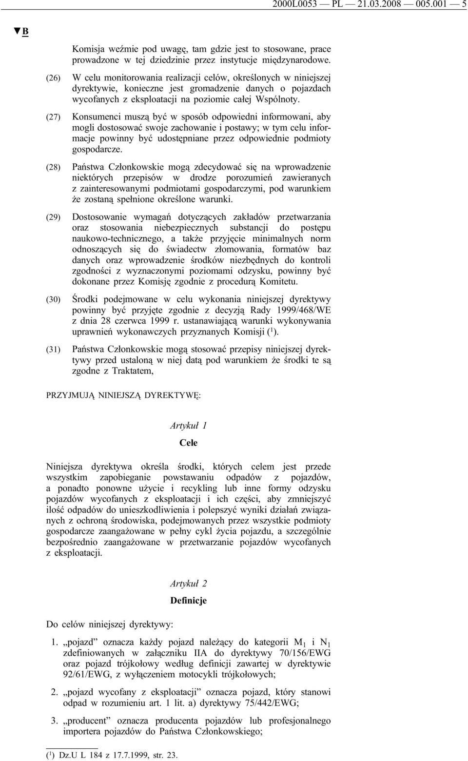 (27) Konsumenci muszą być w sposób odpowiedni informowani, aby mogli dostosować swoje zachowanie i postawy; w tym celu informacje powinny być udostępniane przez odpowiednie podmioty gospodarcze.