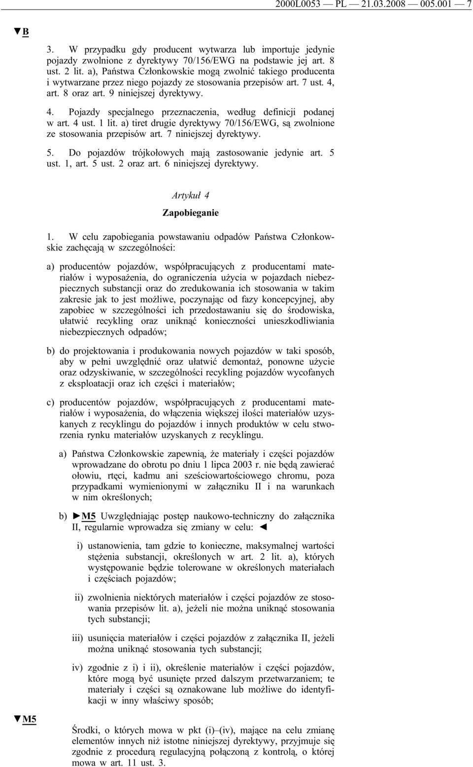 4 ust. 1 lit. a) tiret drugie dyrektywy 70/156/EWG, są zwolnione ze stosowania przepisów art. 7 niniejszej dyrektywy. 5. Do pojazdów trójkołowych mają zastosowanie jedynie art. 5 ust. 1, art. 5 ust. 2 oraz art.