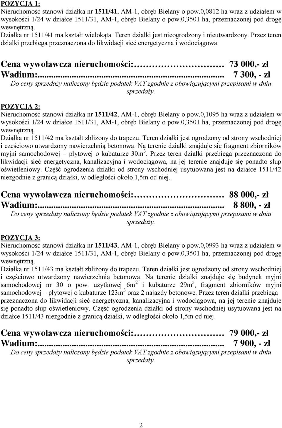 .. 7 300, - zł POZYCJA 2: Nieruchomość stanowi działka nr 1511/42, AM-1, obręb Bielany o pow.0,1095 ha wraz z udziałem w Działka nr 1511/42 ma kształt zbliżony do trapezu.