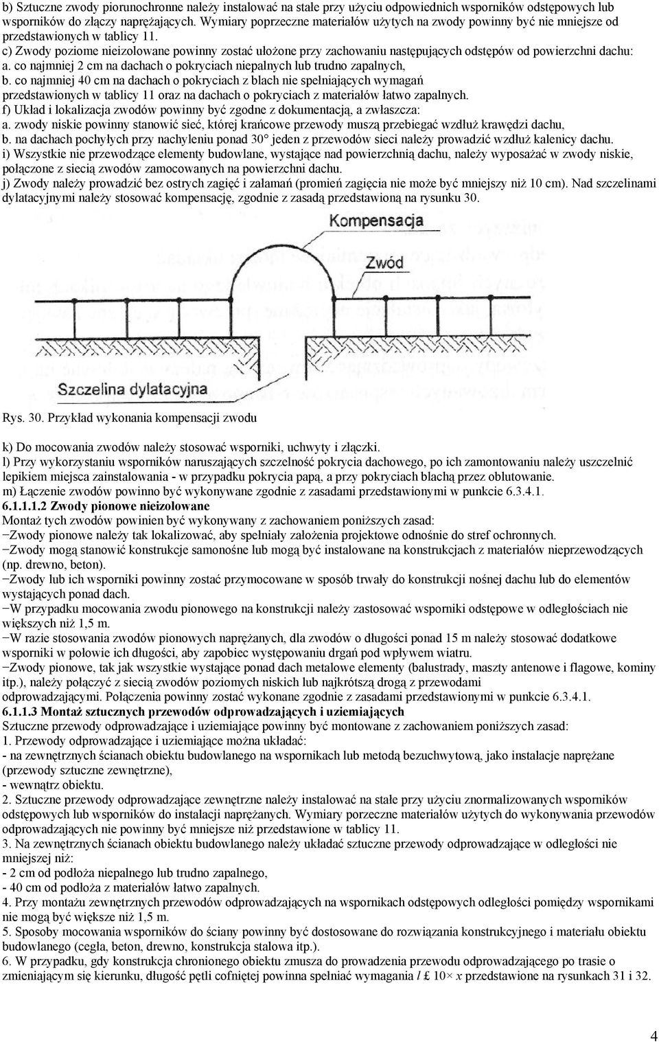 c) Zwody poziome nieizolowane powinny zostać ułożone przy zachowaniu następujących odstępów od powierzchni dachu: a. co najmniej 2 cm na dachach o pokryciach niepalnych lub trudno zapalnych, b.