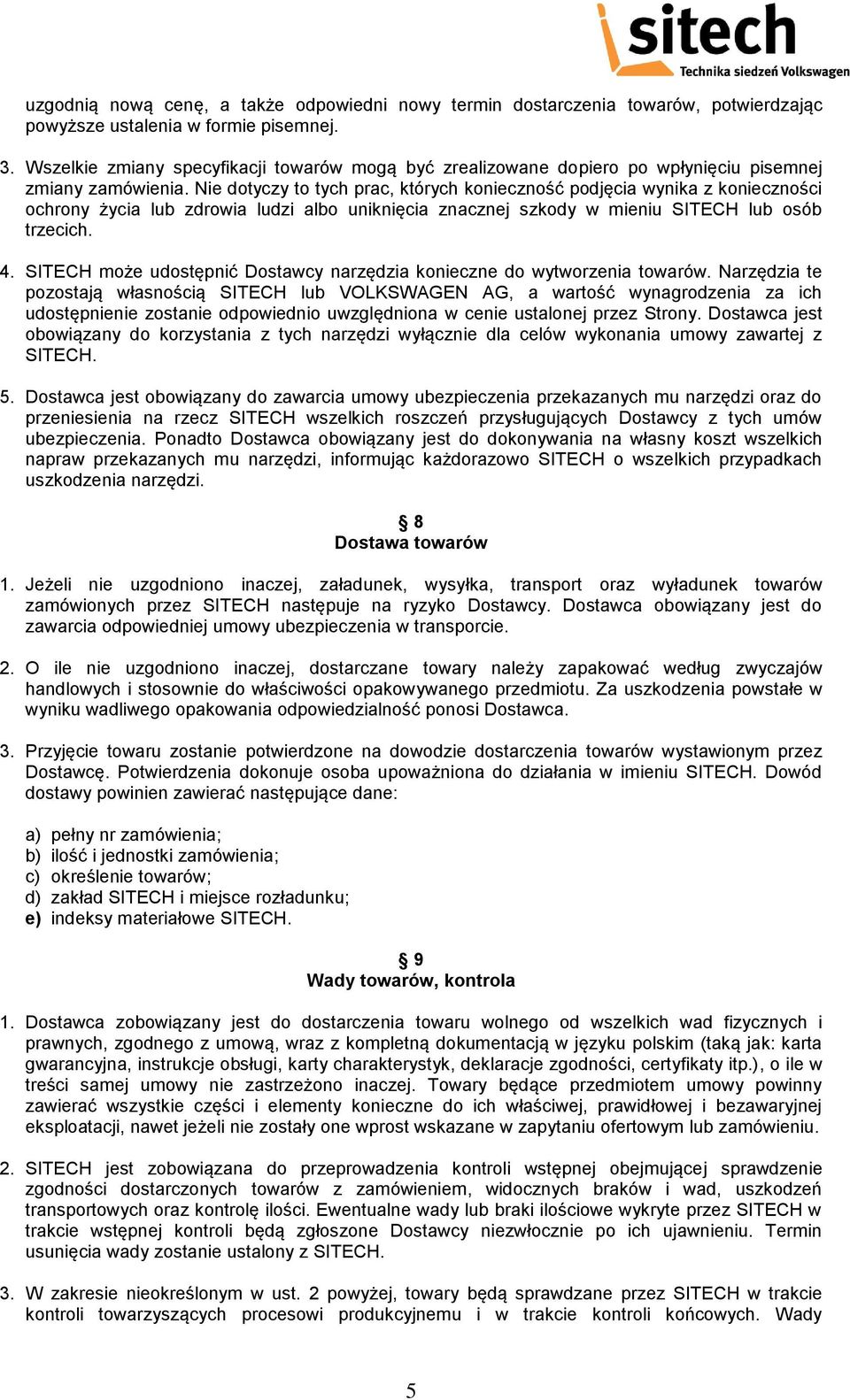 Nie dotyczy to tych prac, których konieczność podjęcia wynika z konieczności ochrony życia lub zdrowia ludzi albo uniknięcia znacznej szkody w mieniu SITECH lub osób trzecich. 4.