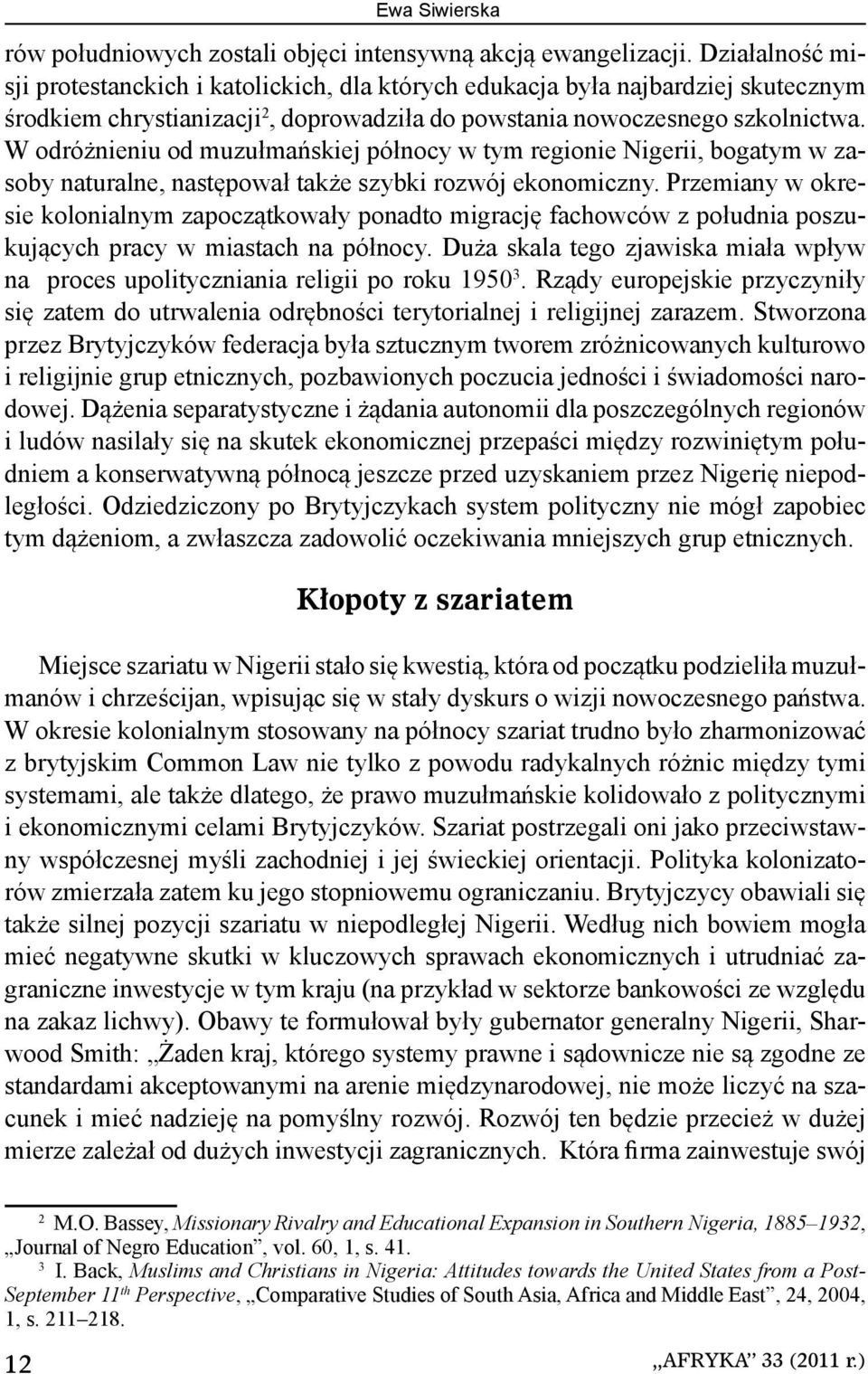 W odróżnieniu od muzułmańskiej północy w tym regionie Nigerii, bogatym w zasoby naturalne, następował także szybki rozwój ekonomiczny.