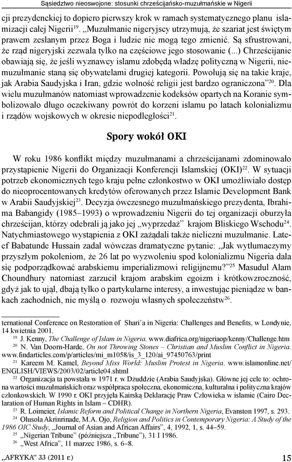 ..) Chrześcijanie obawiają się, że jeśli wyznawcy islamu zdobędą władzę polityczną w Nigerii, niemuzułmanie staną się obywatelami drugiej kategorii.