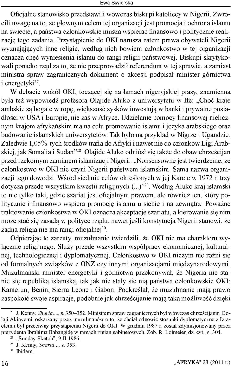 Przystąpienie do OKI narusza zatem prawa obywateli Nigerii wyznająjących inne religie, według nich bowiem członkostwo w tej organizacji oznacza chęć wyniesienia islamu do rangi religii państwowej.