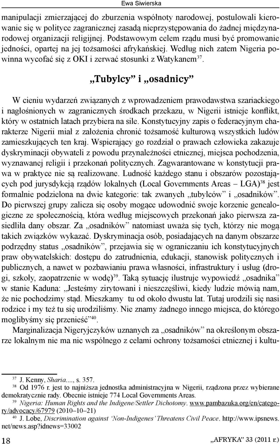 Tubylcy i osadnicy W cieniu wydarzeń związanych z wprowadzeniem prawodawstwa szariackiego i nagłośnionych w zagranicznych środkach przekazu, w Nigerii istnieje konflikt, który w ostatnich latach