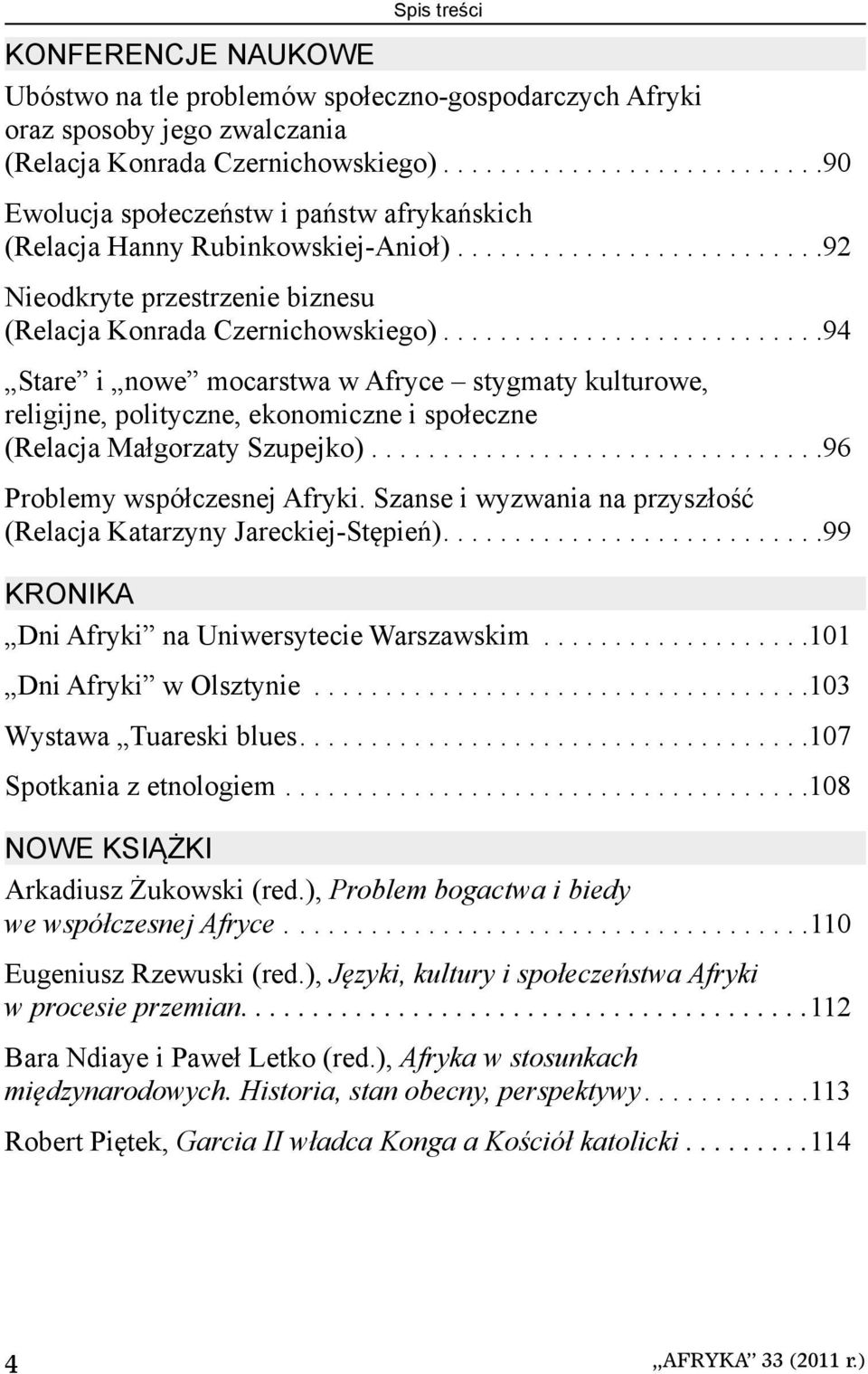 ..........................94 Stare i nowe mocarstwa w Afryce stygmaty kulturowe, religijne, polityczne, ekonomiczne i społeczne (Relacja Małgorzaty Szupejko)................................96 Problemy współczesnej Afryki.